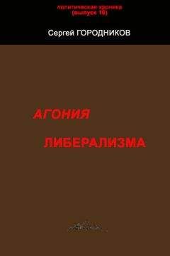 Сергей ГОРОДНИКОВ - АГОНИЯ ЛИБЕРАЛИЗМА - <a href=