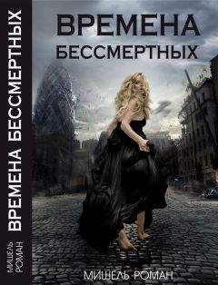 Мишель Роман - Времена Бессмертных - <a href=