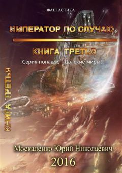 Юрий Москаленко - Император по случаю. Том 3