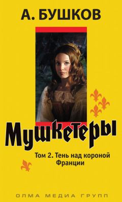 Александр Бушков - Мушкетеры. Том 2. Тень над короной Франции - <a href=
