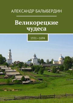 Александр Балыбердин - Великорецкие чудеса. 1551—1694 - <a href=