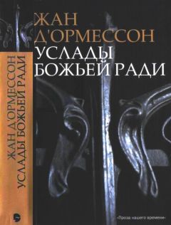 Жан д’Ормессон - Услады Божьей ради - <a href=