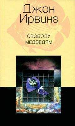 Джон Ирвинг - Свободу медведям - <a href=