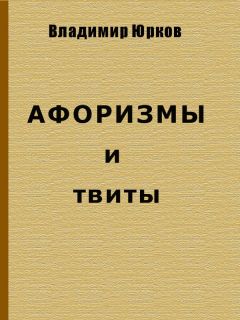 Владимир Юрков - Афоризмы и твиты - <a href=