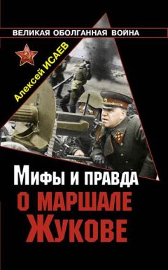 Алексей Исаев - Мифы и правда о маршале Жукове - <a href=