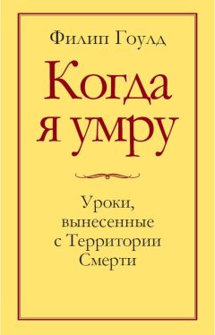 Филип Гоулд - Когда я умру. Уроки, вынесенные с Территории Смерти - <a href=