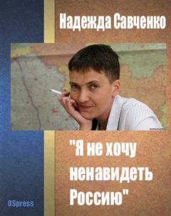 Надежда Савченко - "Я не хочу ненавидеть Россию" - <a href=