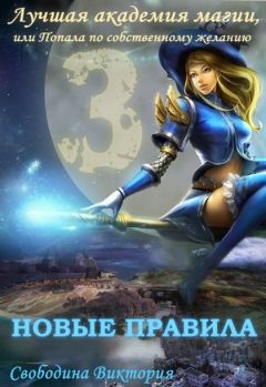 Виктория Свободина - Лучшая академия магии 3, или Попала по собственному желанию. Новые правила