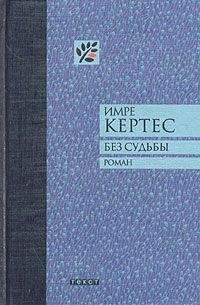 Имре Кертес - Без судьбы - <a href=