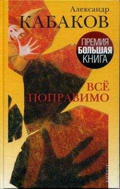 Александр Кабаков - Все поправимо: хроники частной жизни - <a href=