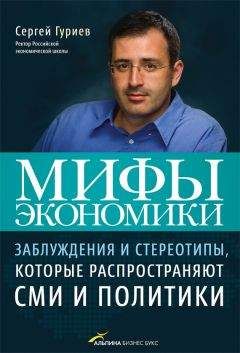 Сергей Гуриев - Мифы экономики. Заблуждения и стереотипы, которые распространяют СМИ и политики - <a href=