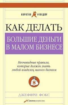 Джеффри Фокс - Как делать большие деньги в малом бизнесе. Неочевидные правила, которые должен знать любой владелец малого бизнеса - <a href=