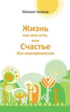 Михаил Аваков - Жизнь как она есть, или Счастье без компромиссов - <a href=