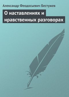 Александр Бестужев - О наставлениях и нравственных разговорах - <a href=