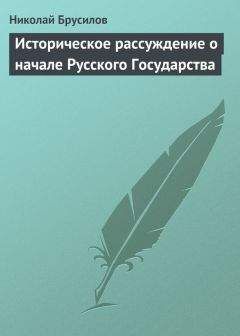 Николай Брусилов - Историческое рассуждение о начале Русского Государства - <a href=