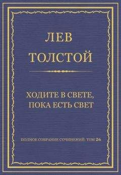 Лев Толстой - Полное собрание сочинений. Том 26. Произведения 1885–1889 гг. Ходите в свете, пока есть свет - <a href=