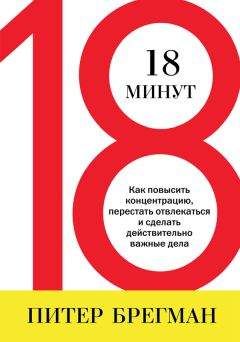 Питер Брегман - 18 минут. Как повысить концентрацию, перестать отвлекаться и сделать действительно важные дела - <a href=