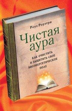Роуз Роузтри - Чистая аура. Как очистить и защитить свое биоэнергетическое поле - <a href=
