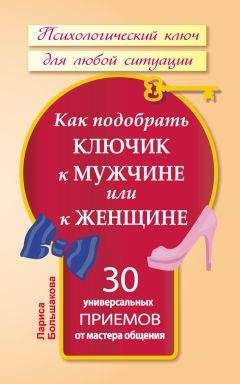 Лариса Большакова - Как подобрать ключик к мужчине или к женщине. 30 универсальных приемов от мастера общения