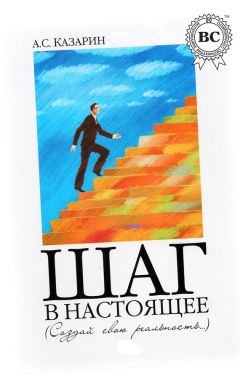 Александр Казарин - Шаг в настоящее. Создай свою реальность - <a href=