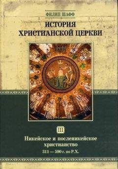 Филип Шафф - История Христианской Церкви Tом III Никейское и посленикейское христианство От Константина Великого до Григория Великого 311 — 590 г. по Р. Х. - <a href=