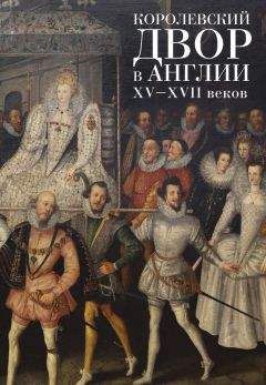 Коллектив авторов - Королевский двор в Англии XV–XVII веков - <a href=