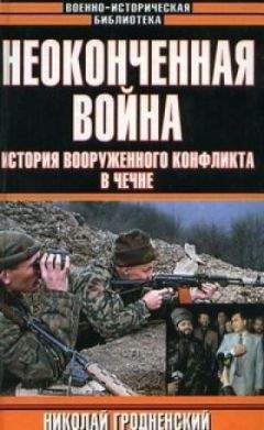 Николай Гродненский - Неоконченная война. История вооруженного конфликта в Чечне - <a href=