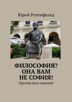 Юрий Ротенфельд - Философия? Она вам не София! Против всех мнений - <a href=