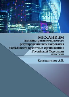 Алексей Константинов - Механизм административно-правового регулирования лицензирования деятельности кредитных организаций в Российской Федерации. Монография - <a href=