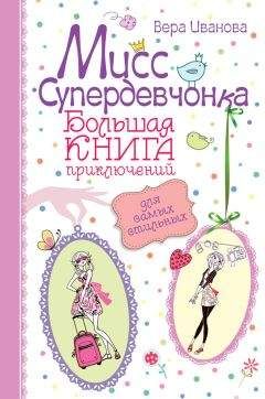 Вера Иванова - Мисс Супердевчонка. Большая книга приключений для самых стильных (сборник) - <a href=