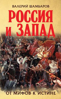 Валерий Шамбаров - Россия и Запад. От мифов к истине