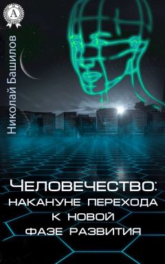 Николай Башилов - Человечество: накануне перехода к новой фазе развития - <a href=