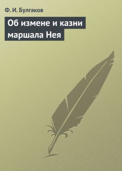 Федор Булгаков - Об измене и казни маршала Нея - <a href=
