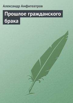 Александр Амфитеатров - Прошлое гражданского брака - <a href=