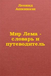 Леонид Ашкинази - Мир Лема: словарь и путеводитель