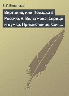 Виссарион Белинский - Виргиния, или Поездка в Россию. А. Вельтмана. Сердце и думка. Приключение. Соч. А. Вельтмана. - <a href=