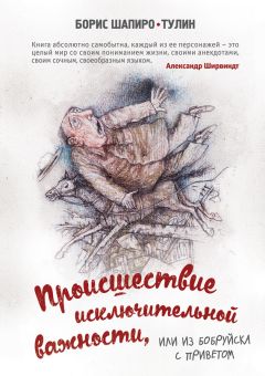 Борис Шапиро-Тулин - Происшествие исключительной важности, или Из Бобруйска с приветом - <a href=