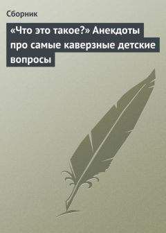 Автор неизвестен - «Что это такое?» Анекдоты про самые каверзные детские вопросы - <a href=