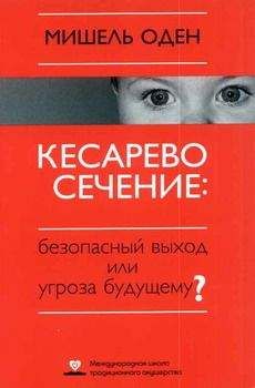 Мишель Оден - КЕСАРЕВО СЕЧЕНИЕ: Безопасный выход или угроза будущему?