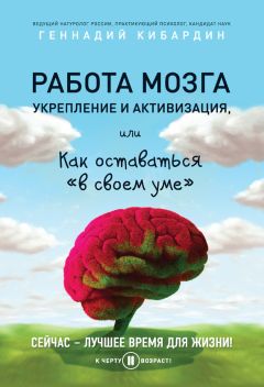 Геннадий Кибардин - Работа мозга: укрепление и активизация, или Как оставаться «в своем уме» - <a href=