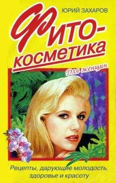 Юрий Захаров - Фитокосметика: Рецепты, дарующие молодость, здоровье и красоту - <a href=