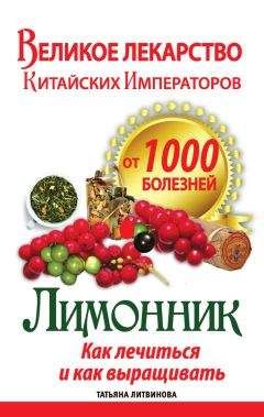 Татьяна Литвинова - Великое лекарство китайских императоров от 1000 болезней. Лимонник: как лечиться и как выращивать - <a href=