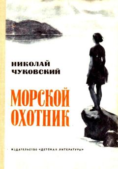 Николай Чуковский - Морской охотник. Повесть - <a href=