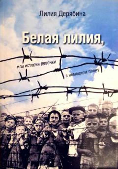 Лилия Дерябина - Белая лилия, или История девочки в немецком плену - <a href=