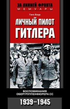 Ганс Баур - Личный пилот Гитлера. Воспоминания обергруппенфюрера СС. 1939-1945 - <a href=