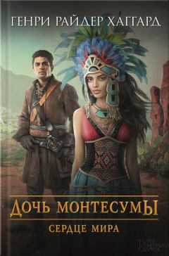 Генри Хаггард - Дочь Монтесумы. Сердце Мира - <a href=