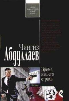Чингиз Абдуллаев - Время нашего страха - <a href=
