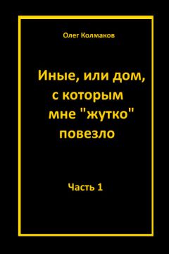 Олег Колмаков - Иные, или Дом, с которым мне «жутко повезло». Часть 1 - <a href=