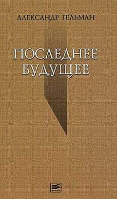 Александр Гельман - Последнее будущее - <a href=