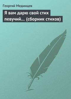 Георгий Мединцев - Я вам дарю свой стих певучий… (сборник стихов)